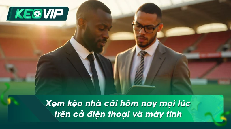 Xem kèo nhà cái hôm nay mọi lúc trên cả điện thoại và máy tính
